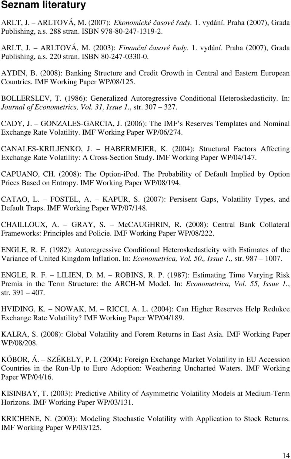 (1986): Generalized Auoregressive Condiional Heeroskedasiciy. In: Journal of Economerics, Vol. 31, Issue 1., sr. 307 37. CADY, J. GONZALES-GARCIA, J.