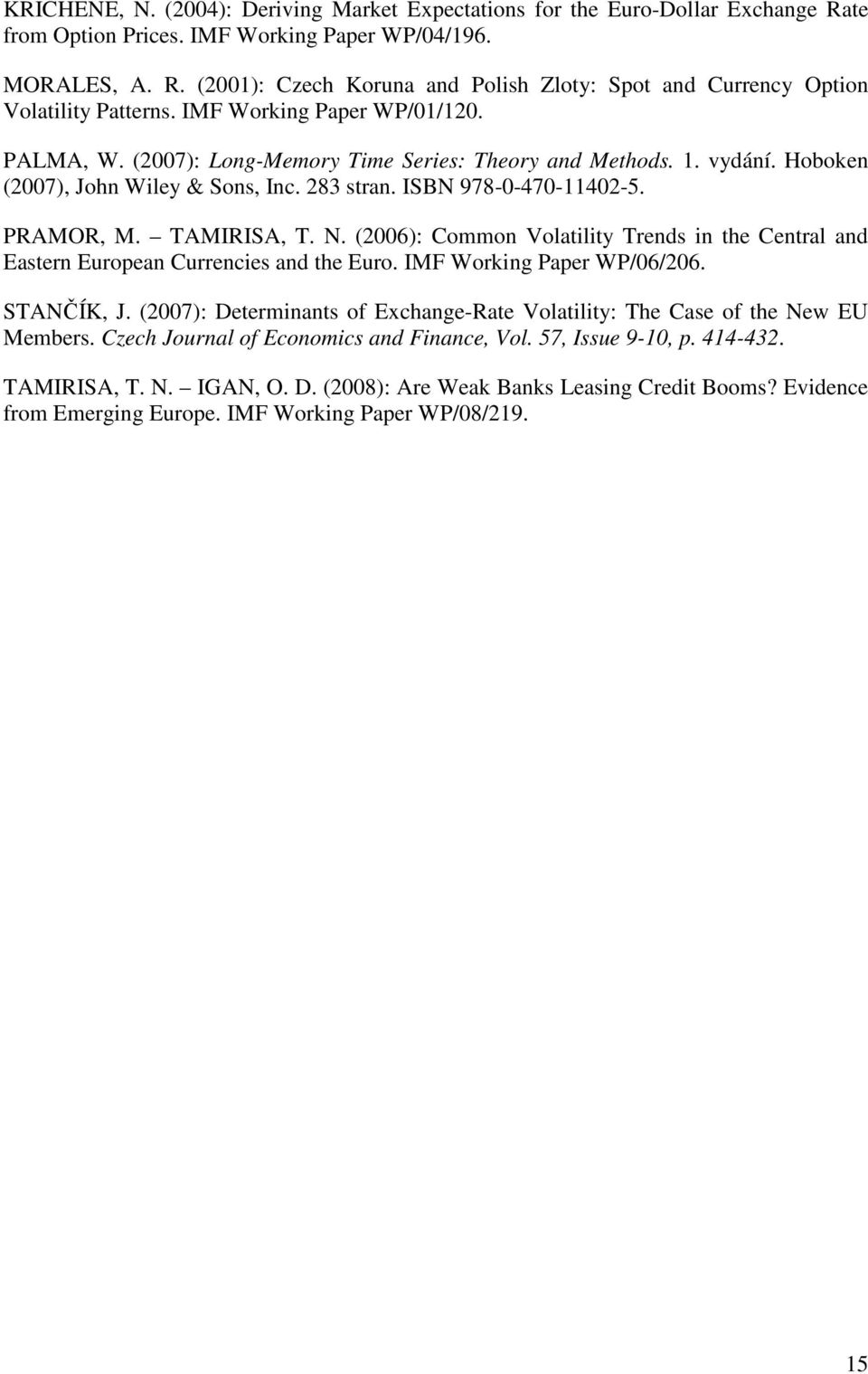 (006): Common Volailiy Trends in he Cenral and Easern European Currencies and he Euro. IMF Working Paper WP/06/06. STANČÍK, J.