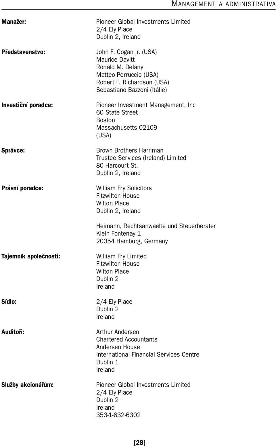 Richardson (USA) Sebastiano Bazzoni (Itálie) Pioneer Investment Management, Inc 60 State Street Boston Massachusetts 02109 (USA) Brown Brothers Harriman Trustee Services (Ireland) Limited 80 Harcourt