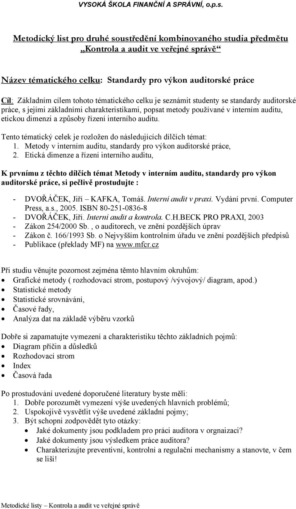 auditu. Tento tématický celek je rozložen do následujících dílčích témat: 1. Metody v interním auditu, standardy pro výkon auditorské práce, 2.