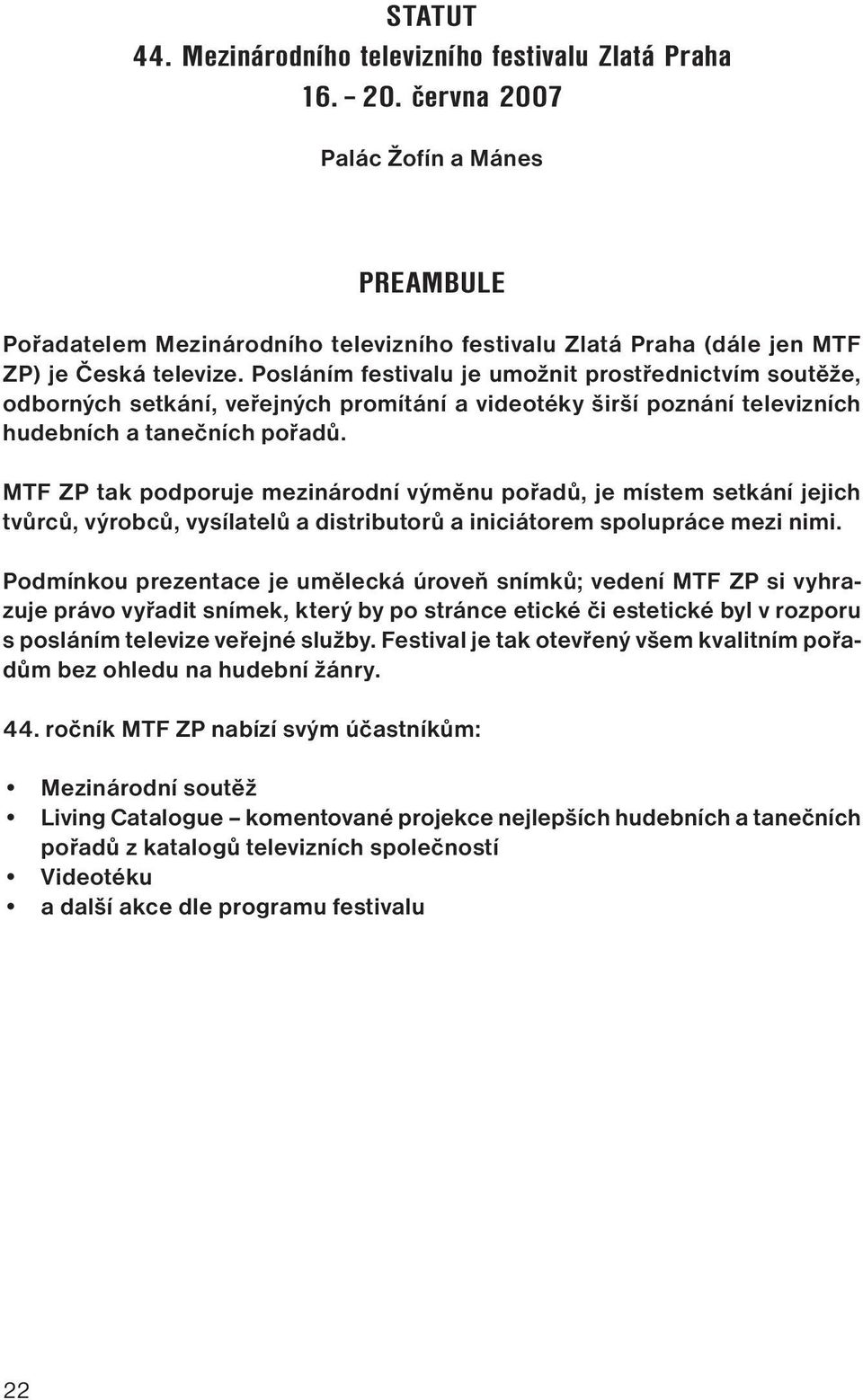 Posláním festivalu je umožnit prostřednictvím soutěže, odborných setkání, veřejných promítání a videotéky širší poznání televizních hudebních a tanečních pořadů.