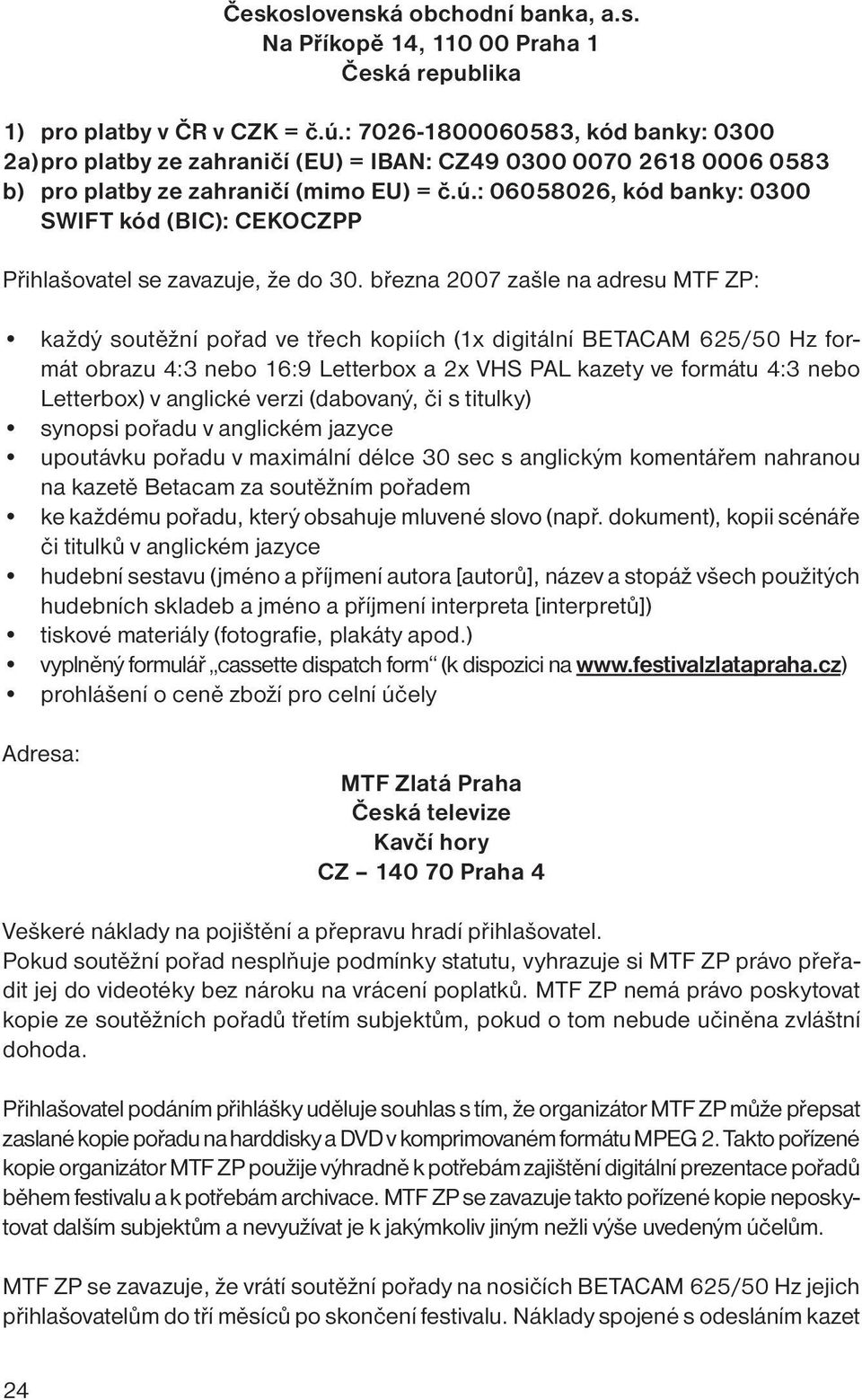 : 06058026, kód banky: 0300 SWIFT kód (BIC): CEKOCZPP Přihlašovatel se zavazuje, že do 30.