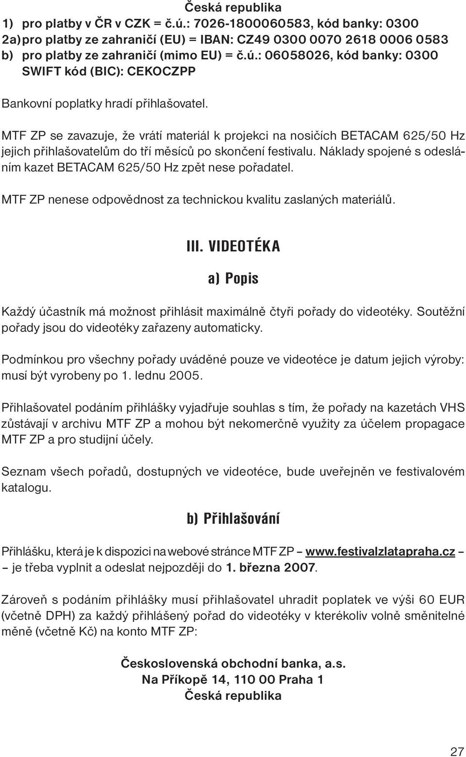 Náklady spojené s odesláním kazet BETACAM 625/50 Hz zpět nese pořadatel. MTF ZP nenese odpovědnost za technickou kvalitu zaslaných materiálů. III.