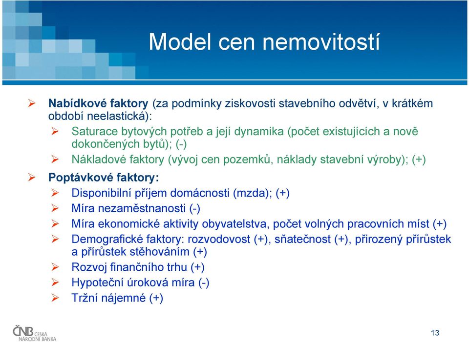 Disponibilní příjem domácnosti (mzda); (+) Míra nezaměstnanosti (-) Míra ekonomické aktivity obyvatelstva, počet volných pracovních míst (+)