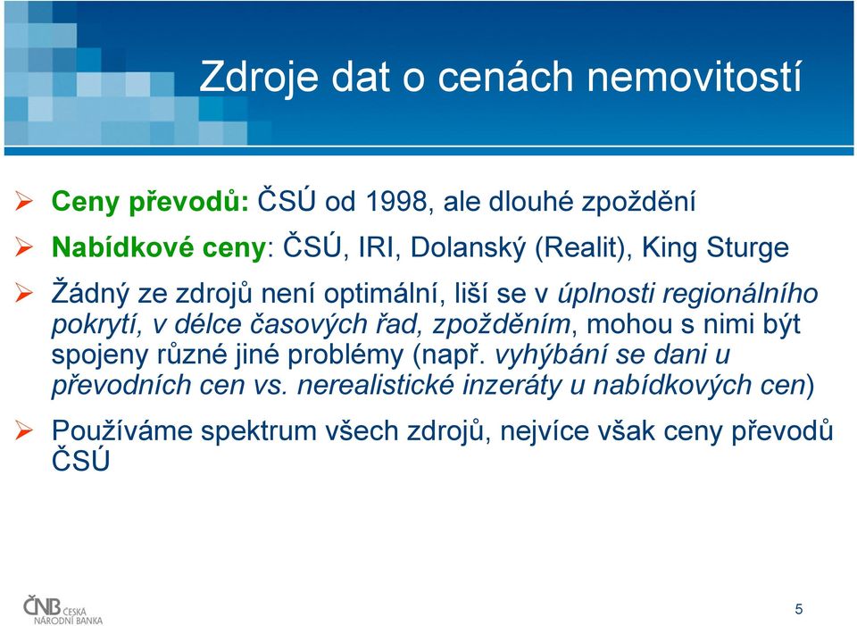 délce časových řad, zpožděním, mohou s nimi být spojeny různé jiné problémy (např.