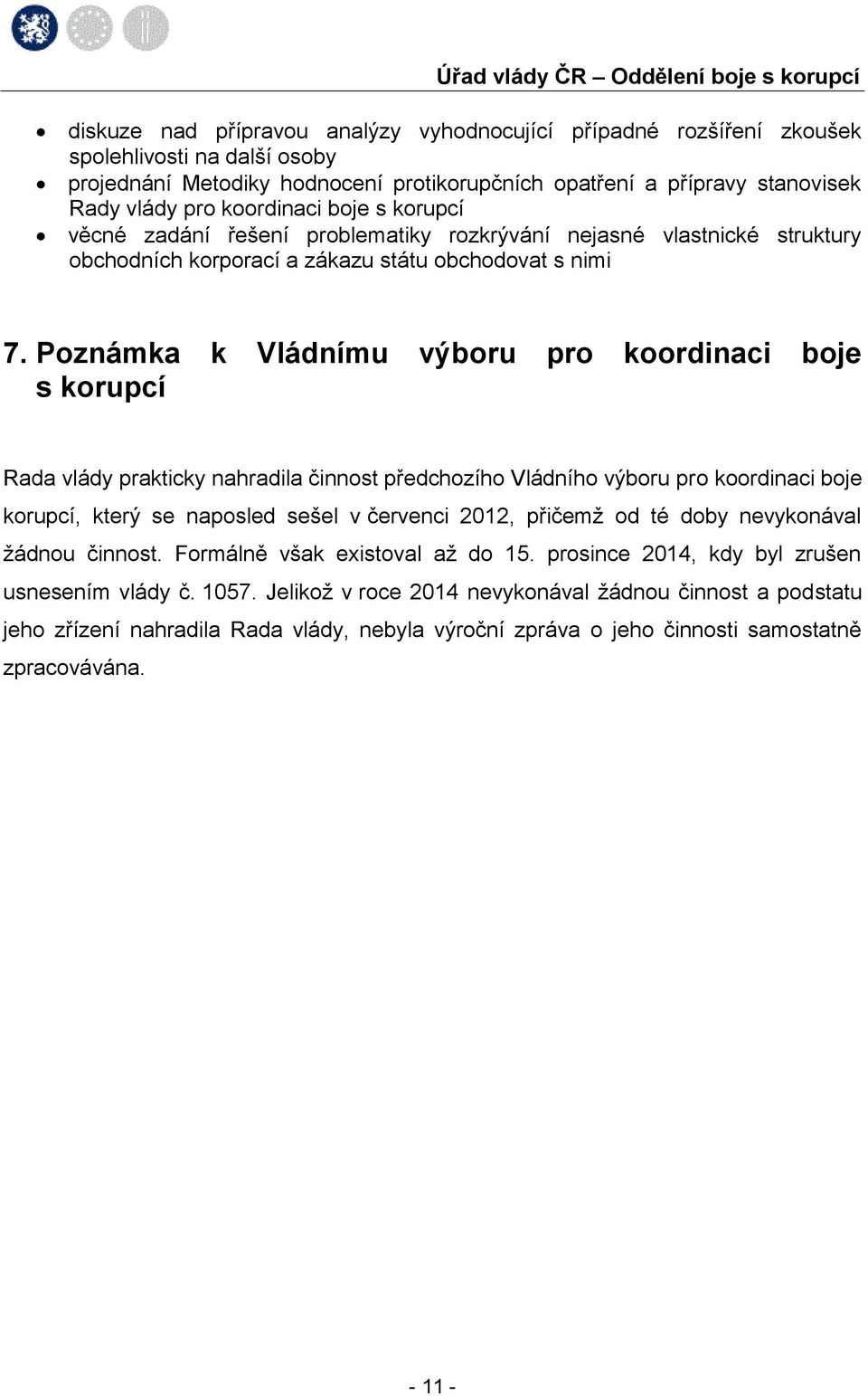 Poznámka k Vládnímu výboru pro koordinaci boje s korupcí Rada vlády prakticky nahradila činnost předchozího Vládního výboru pro koordinaci boje korupcí, který se naposled sešel v červenci 2012,