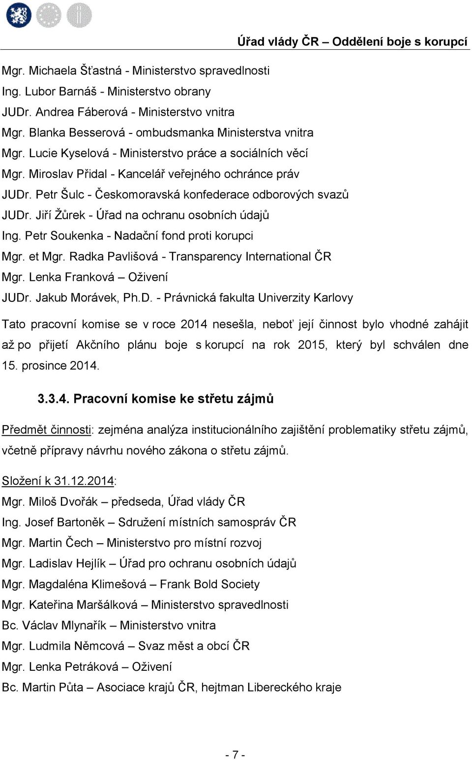 Jiří Žůrek - Úřad na ochranu osobních údajů Ing. Petr Soukenka - Nadační fond proti korupci Mgr. et Mgr. Radka Pavlišová - Transparency International ČR Mgr. Lenka Franková Oživení JUDr.