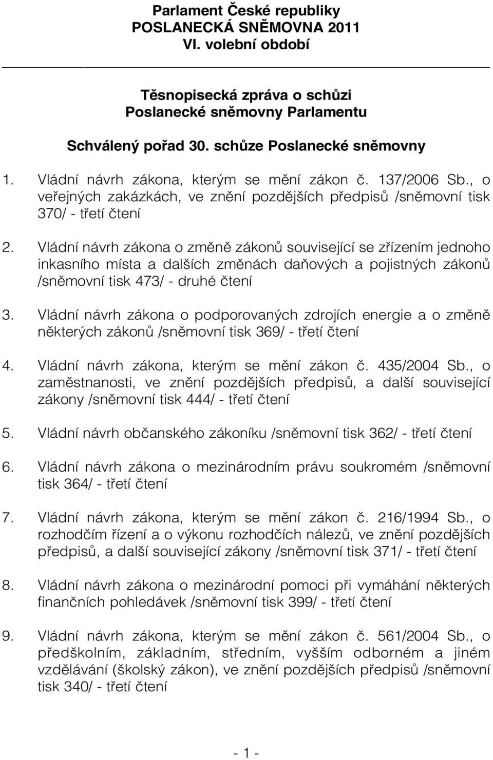 Vládní návrh zákona o změně zákonů související se zřízením jednoho inkasního místa a dalších změnách daňových a pojistných zákonů /sněmovní tisk 473/ - druhé čtení 3.