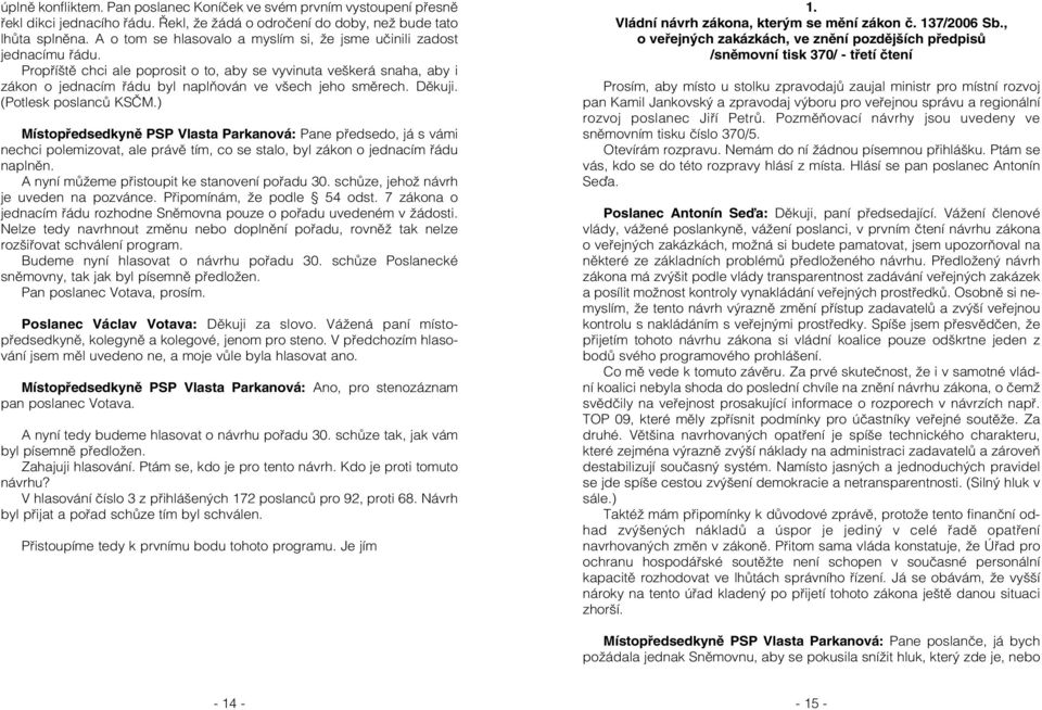 Propříště chci ale poprosit o to, aby se vyvinuta veškerá snaha, aby i zákon o jednacím řádu byl naplňován ve všech jeho směrech. Děkuji. (Potlesk poslanců KSČM.