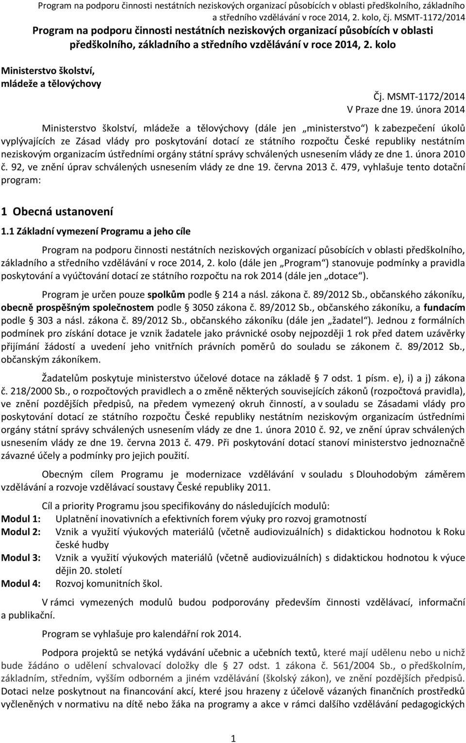 února 2014 Ministerstvo školství, mládeže a tělovýchovy (dále jen ministerstvo ) k zabezpečení úkolů vyplývajících ze Zásad vlády pro poskytování dotací ze státního rozpočtu České republiky nestátním