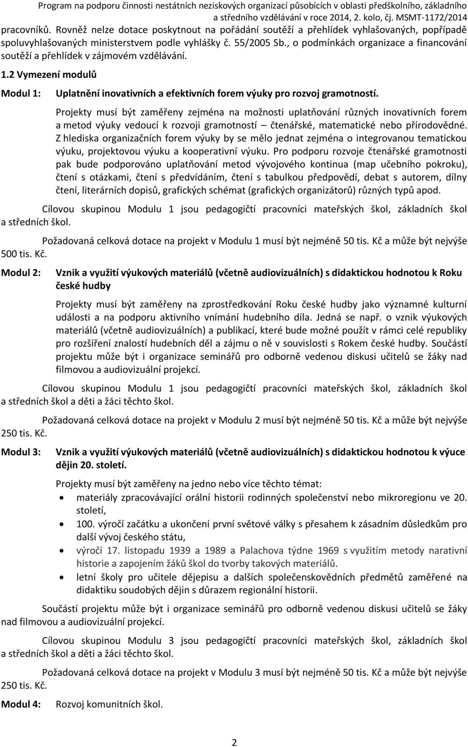 Projekty musí být zaměřeny zejména na možnosti uplatňování různých inovativních forem a metod výuky vedoucí k rozvoji gramotností čtenářské, matematické nebo přírodovědné.