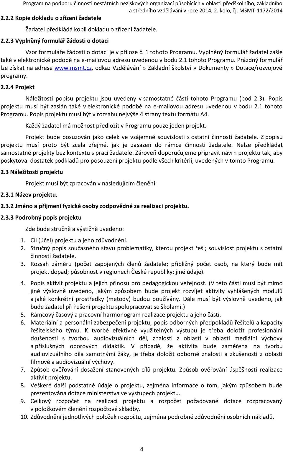 cz, odkaz Vzdělávání» Základní školství» Dokumenty» Dotace/rozvojové programy. 2.2.4 Projekt Náležitosti popisu projektu jsou uvedeny v samostatné části tohoto Programu (bod 2.3).