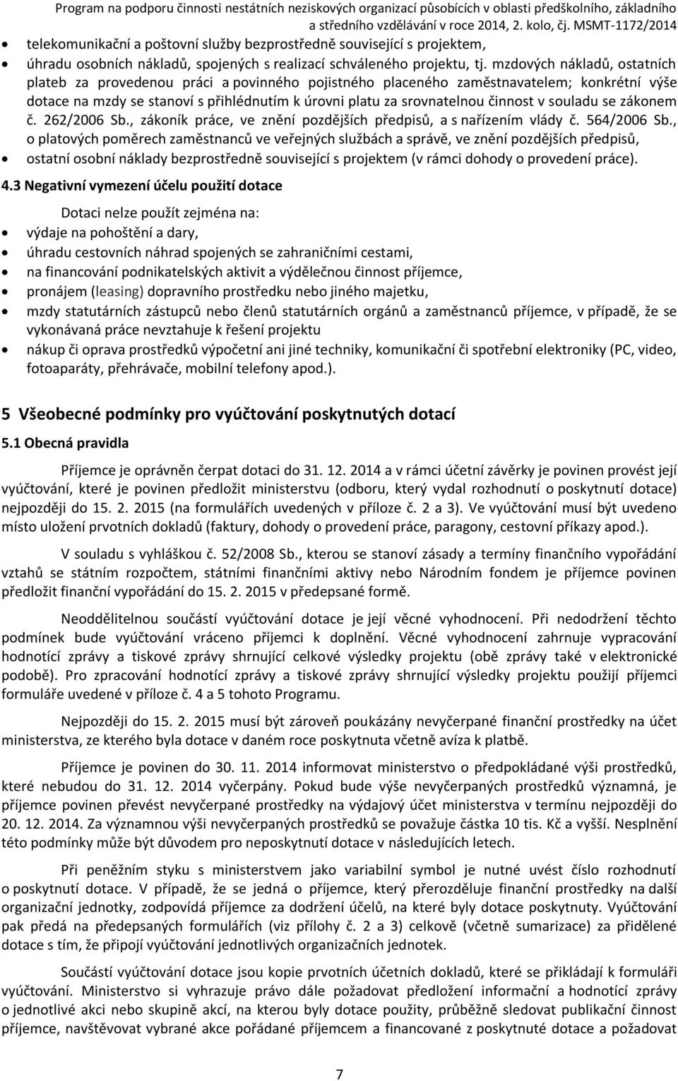 mzdových nákladů, ostatních plateb za provedenou práci a povinného pojistného placeného zaměstnavatelem; konkrétní výše dotace na mzdy se stanoví s přihlédnutím k úrovni platu za srovnatelnou činnost