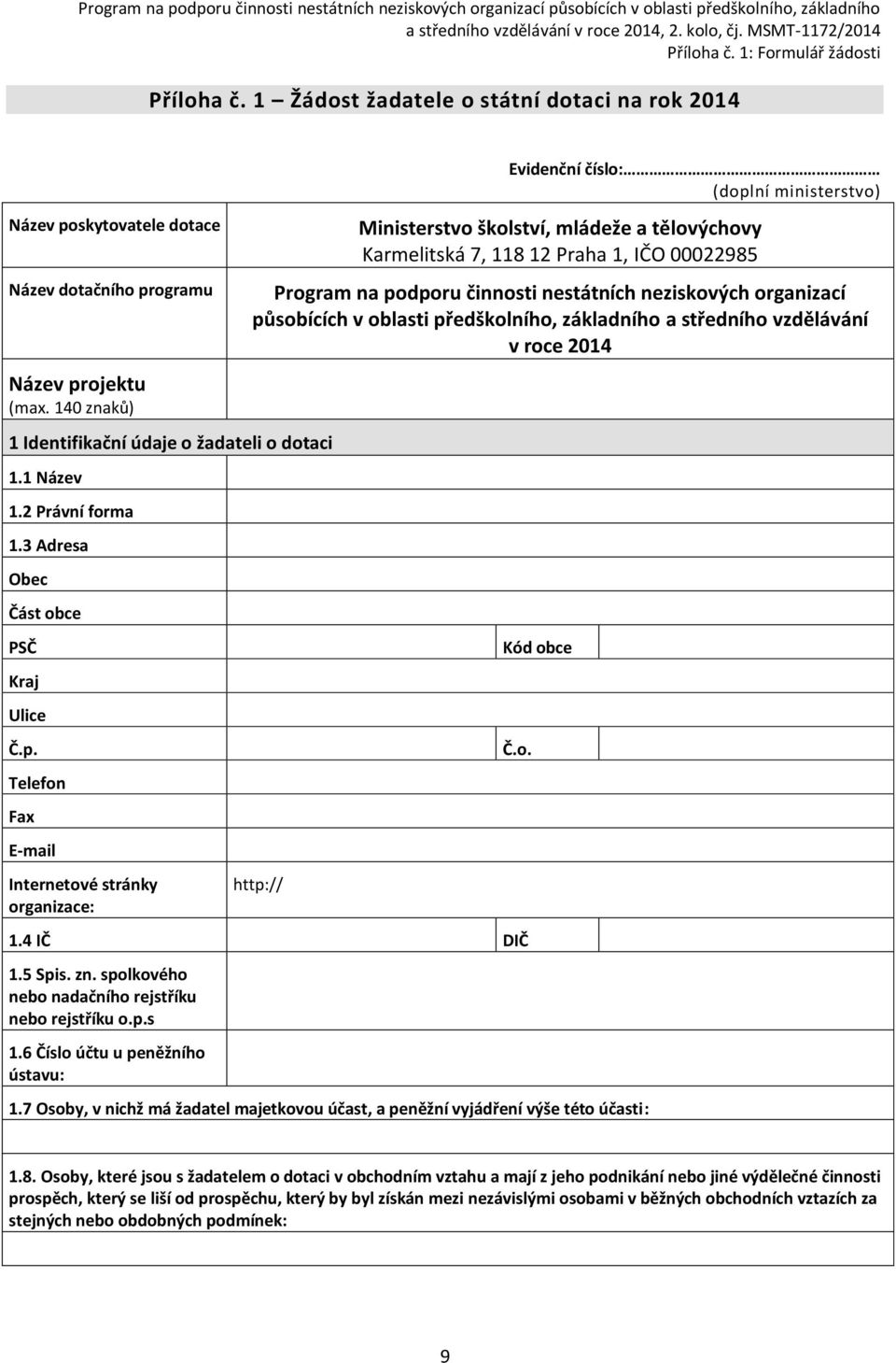 Telefon Fax E-mail Internetové stránky organizace: Evidenční číslo: (doplní ministerstvo) Ministerstvo školství, mládeže a tělovýchovy Karmelitská 7, 118 12 Praha 1, IČO 00022985 Program na podporu