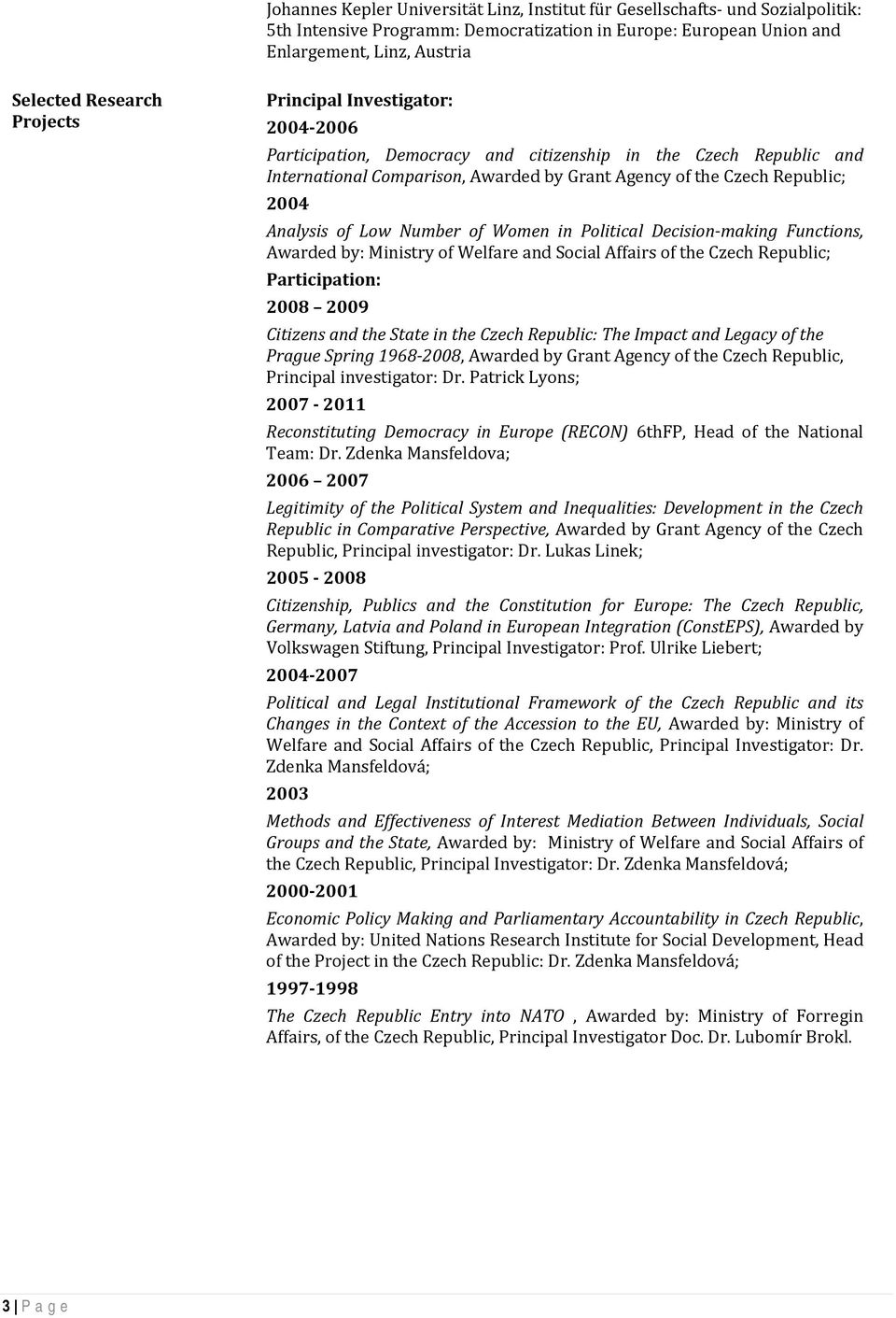 Low Number of Women in Political Decision making Functions, Awarded by: Ministry of Welfare and Social Affairs of the Czech Republic; Participation: 2008 2009 Citizens and the State in the Czech