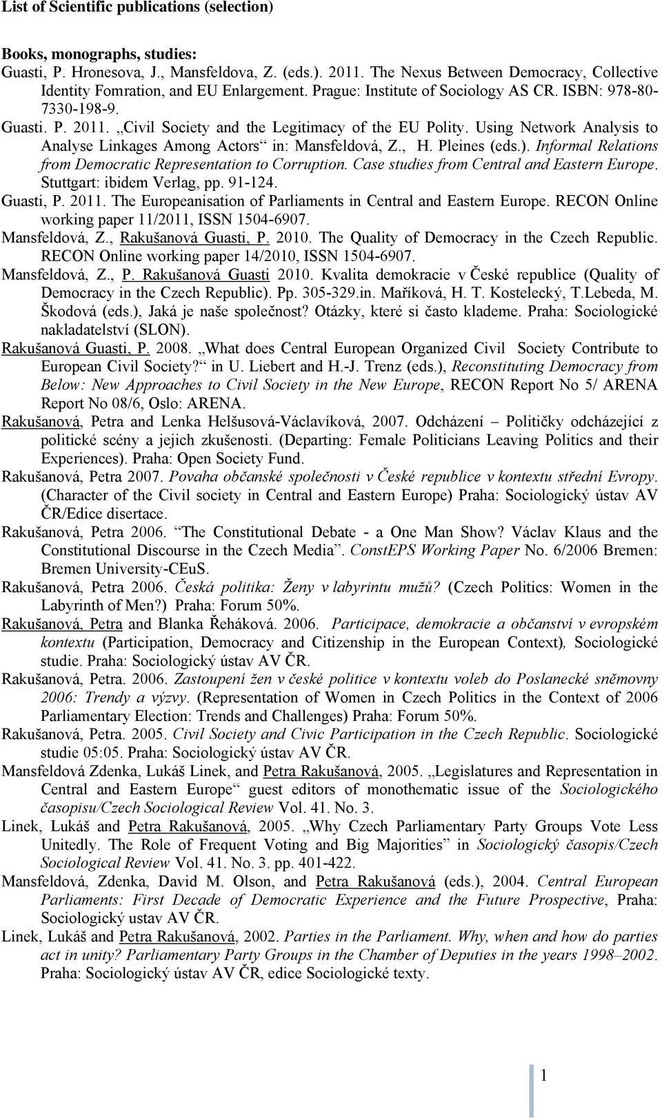 Civil Society and the Legitimacy of the EU Polity. Using Network Analysis to Analyse Linkages Among Actors in: Mansfeldová, Z., H. Pleines (eds.).