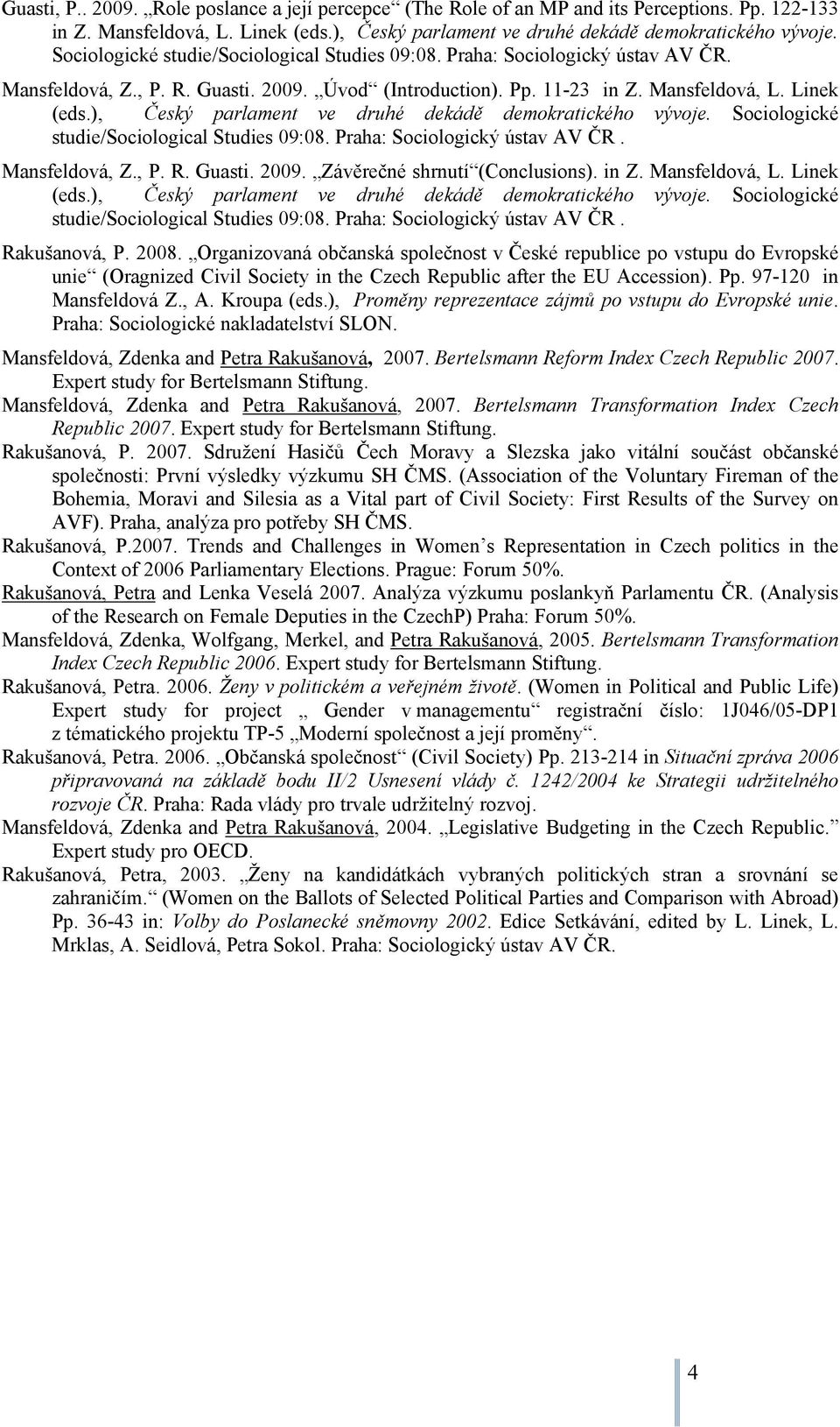 ), Český parlament ve druhé dekádě demokratického vývoje. Sociologické studie/sociological Studies 09:08. Praha: Sociologický ústav AV ČR. Mansfeldová, Z., P. R. Guasti. 2009.