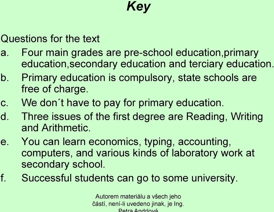 Primary education is compulsory, state schools are free of charge. c. We do