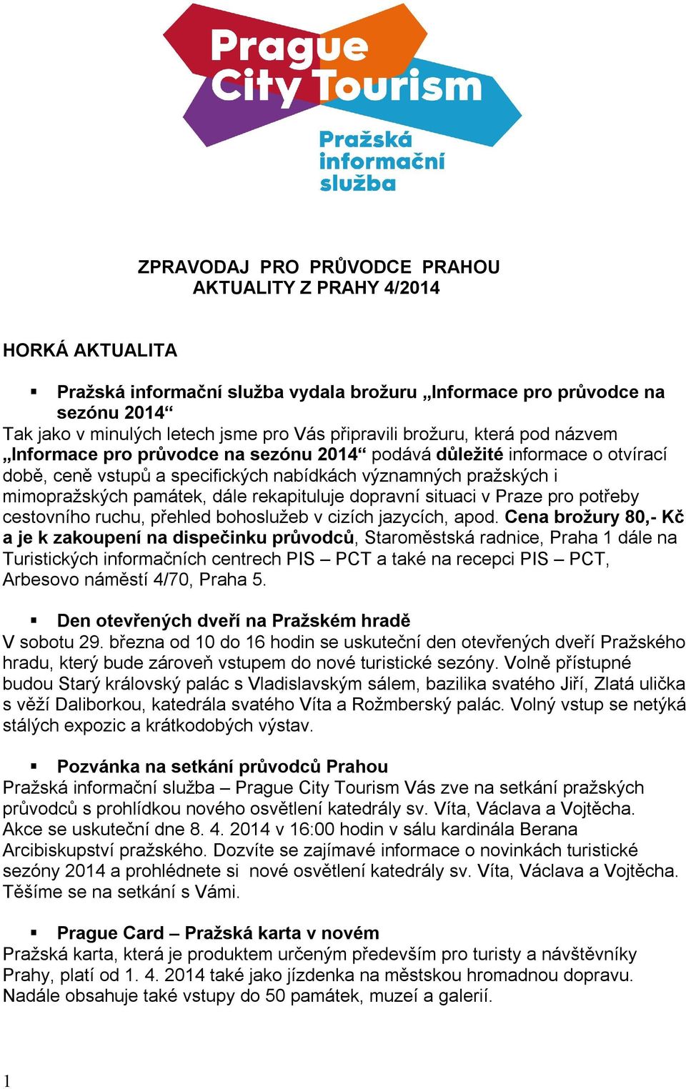 památek, dále rekapituluje dopravní situaci v Praze pro potřeby cestovního ruchu, přehled bohoslužeb v cizích jazycích, apod.