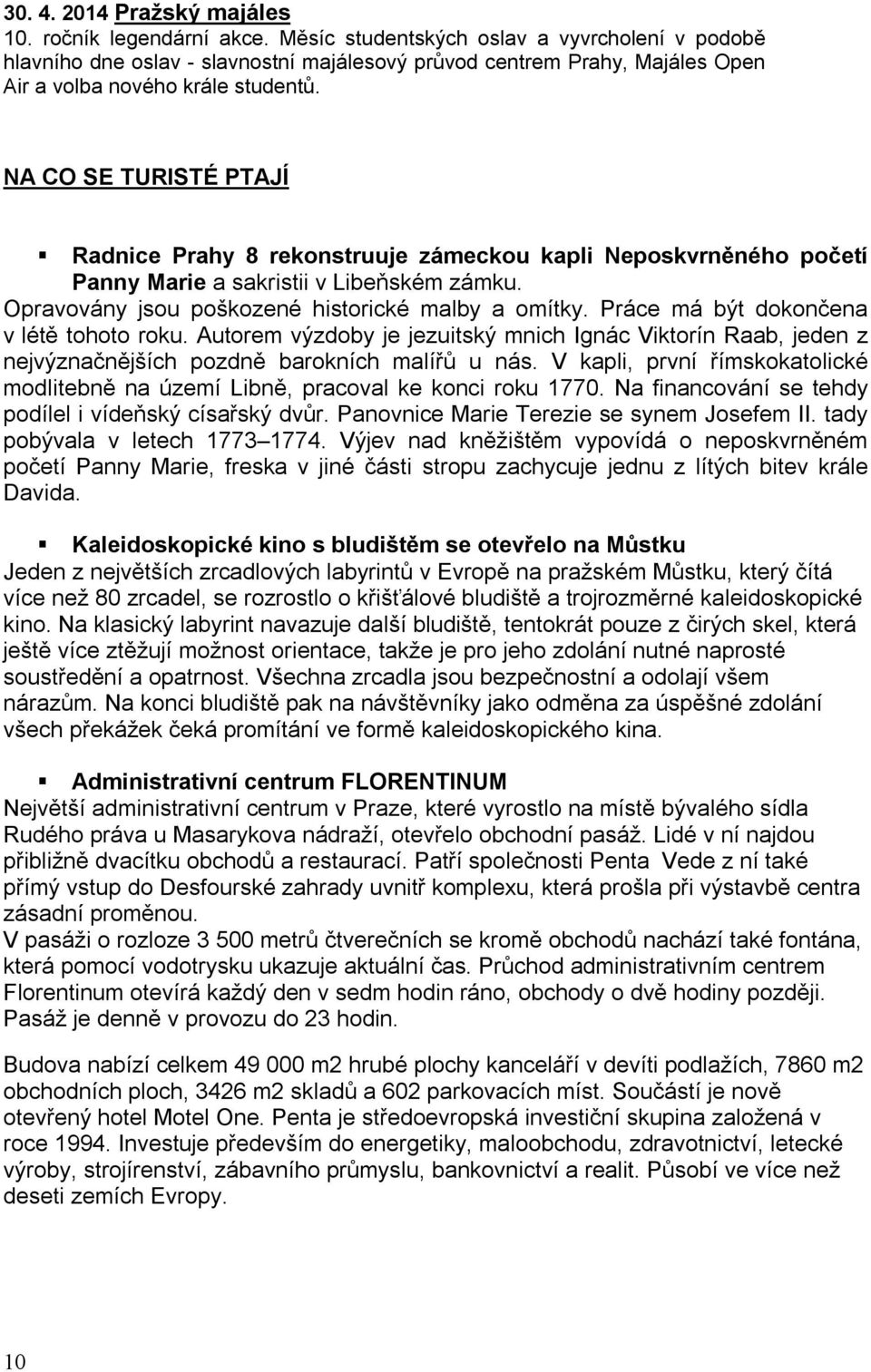 NA CO SE TURISTÉ PTAJÍ Radnice Prahy 8 rekonstruuje zámeckou kapli Neposkvrněného početí Panny Marie a sakristii v Libeňském zámku. Opravovány jsou poškozené historické malby a omítky.