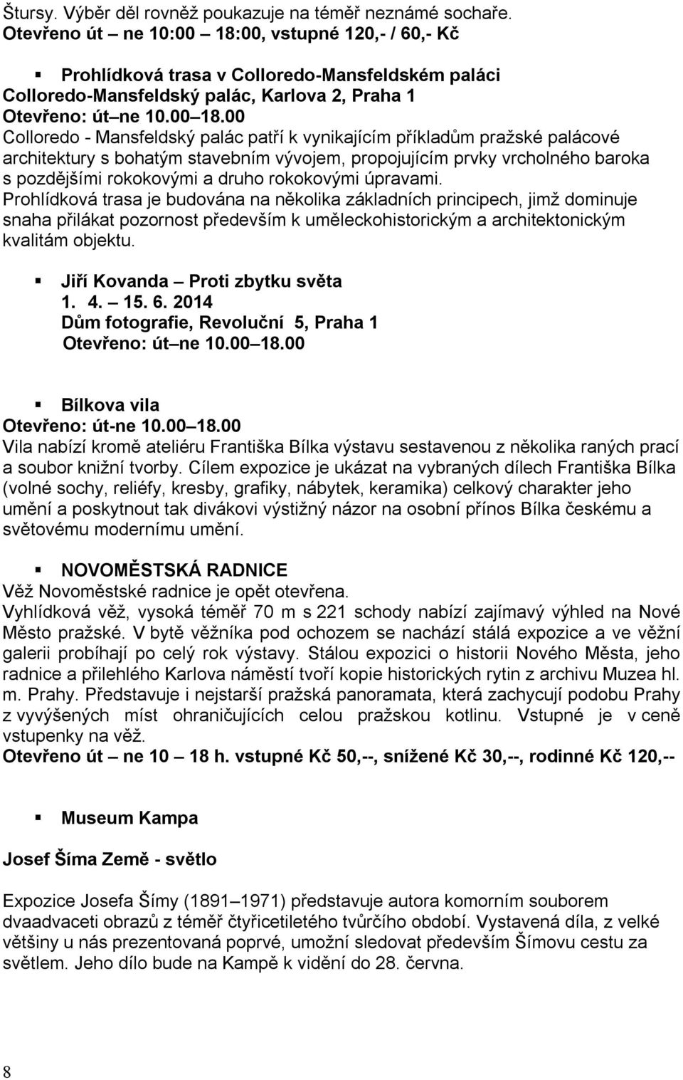 00, vstupné 120,- / 60,- Kč Prohlídková trasa v Colloredo-Mansfeldském paláci Colloredo-Mansfeldský palác, Karlova 2, Praha 1 Otevřeno: út ne 10.00 18.