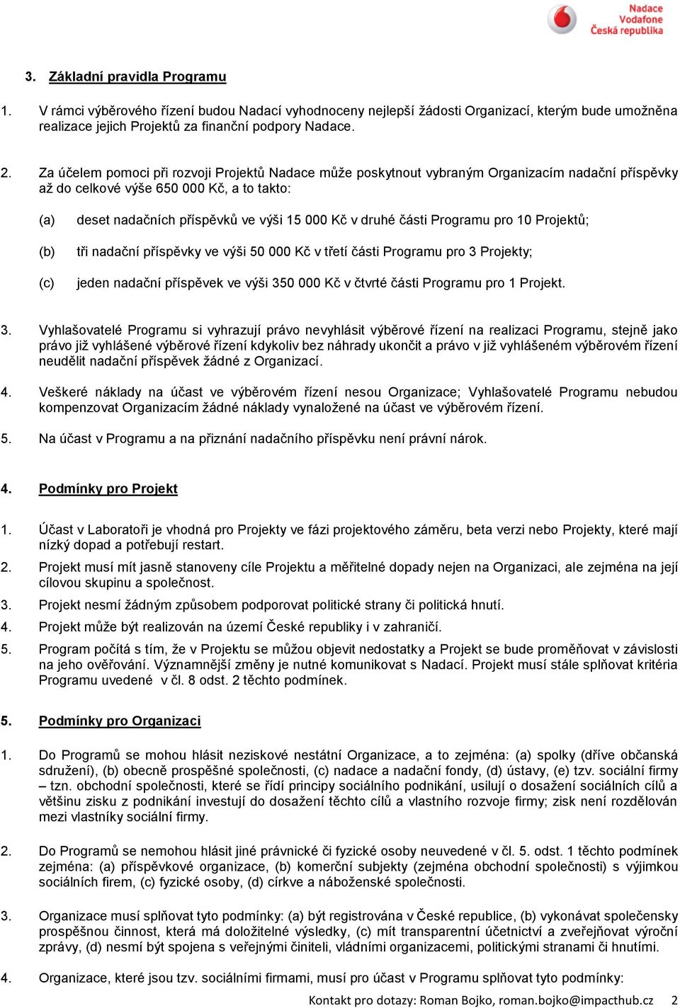 v druhé části Programu pro 10 Projektů; tři nadační příspěvky ve výši 50 000 Kč v třetí části Programu pro 3 Projekty; jeden nadační příspěvek ve výši 350 000 Kč v čtvrté části Programu pro 1 Projekt.