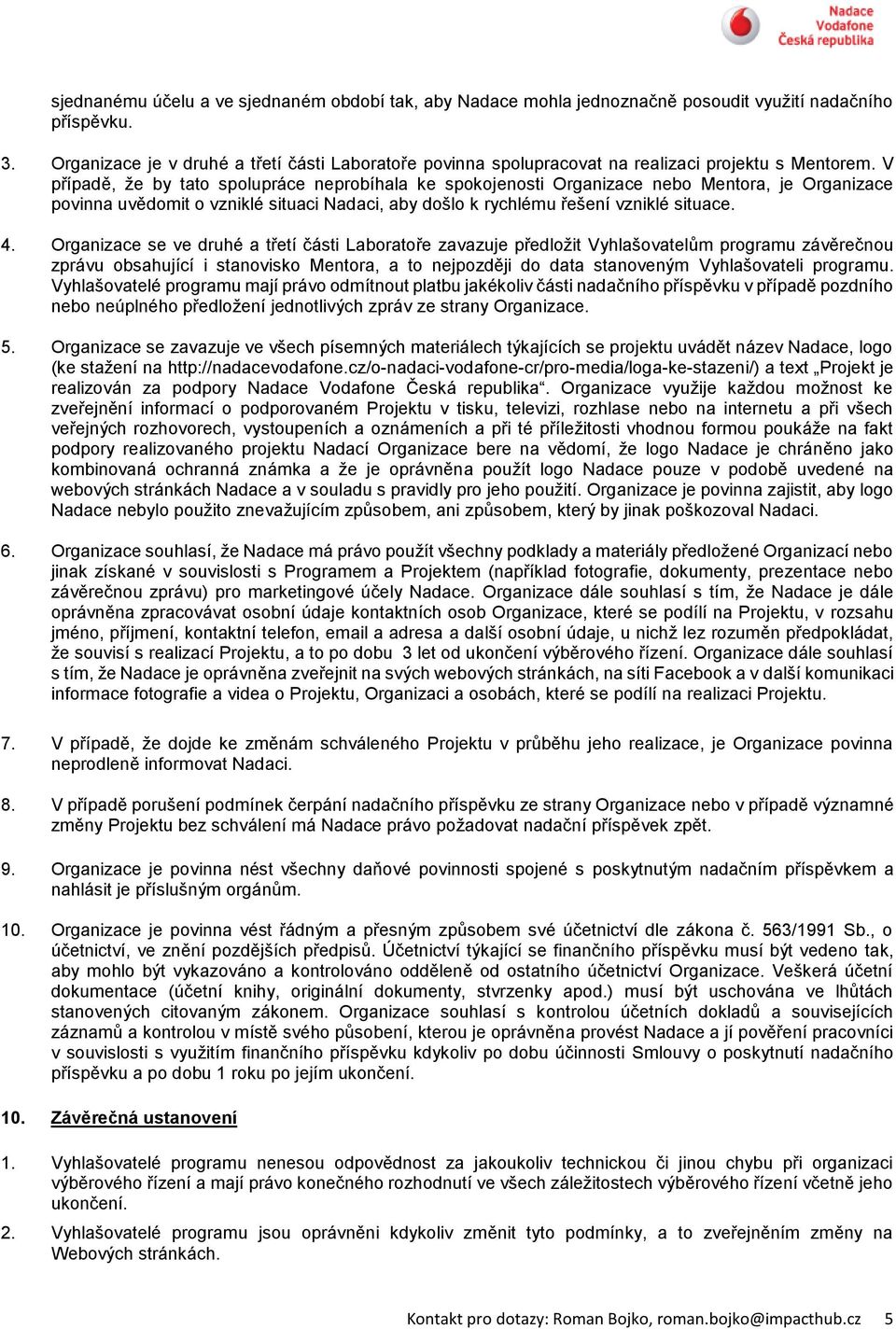 V případě, že by tato spolupráce neprobíhala ke spokojenosti Organizace nebo Mentora, je Organizace povinna uvědomit o vzniklé situaci Nadaci, aby došlo k rychlému řešení vzniklé situace. 4.