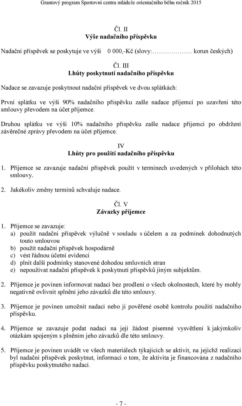 smlouvy převodem na účet příjemce. Druhou splátku ve výši 10% nadačního příspěvku zašle nadace příjemci po obdržení závěrečné zprávy převodem na účet příjemce.