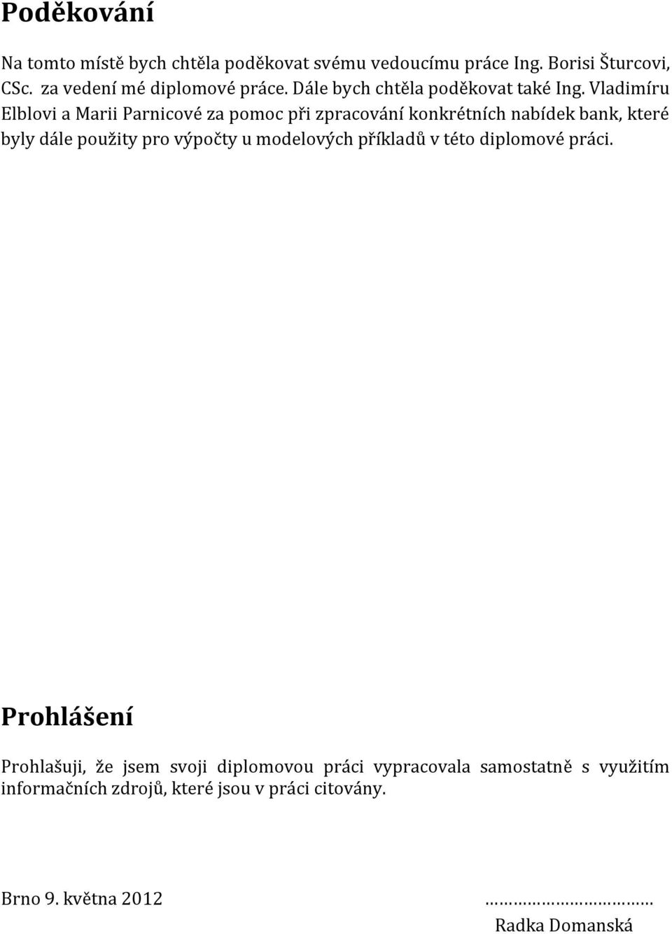 Vladimíru Elblovi a Marii Parnicové za pomoc při zpracování konkrétních nabídek bank, které byly dále použity pro výpočty u