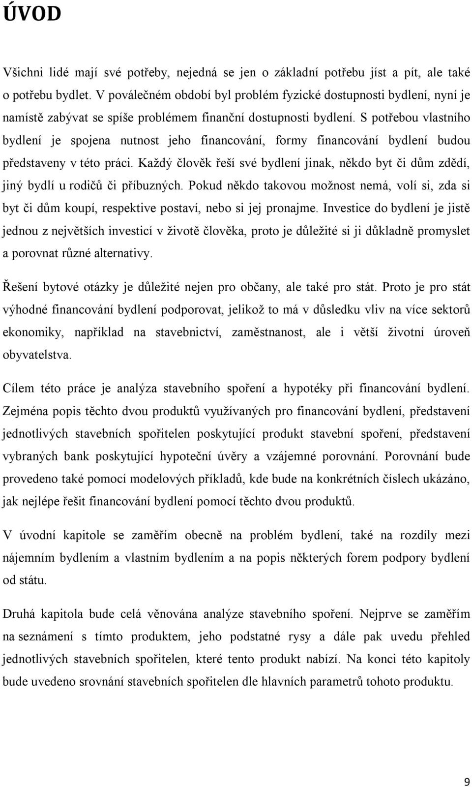 S potřebou vlastního bydlení je spojena nutnost jeho financování, formy financování bydlení budou představeny v této práci.