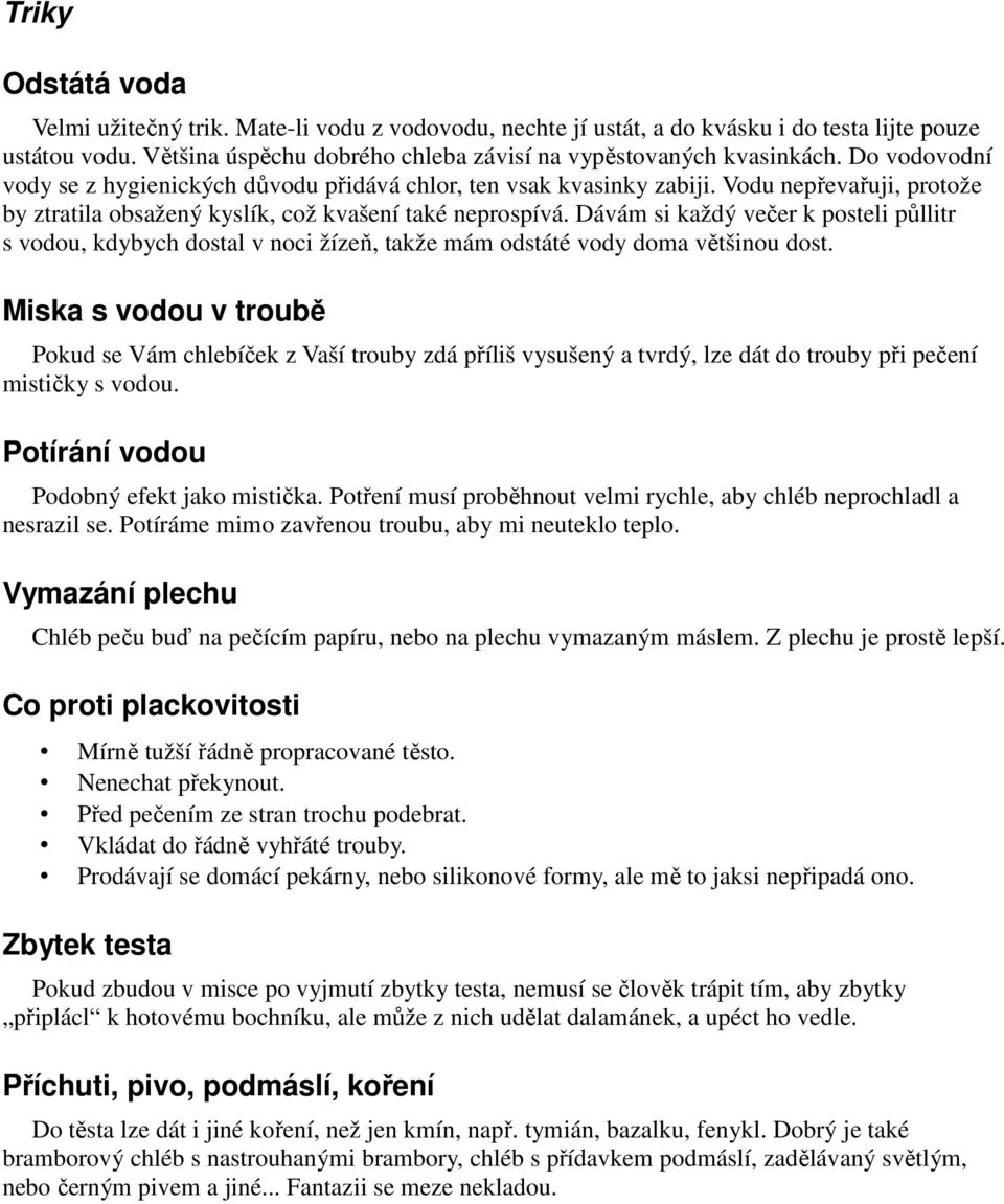 Dávám si každý večer k posteli půllitr s vodou, kdybych dostal v noci žízeň, takže mám odstáté vody doma většinou dost.