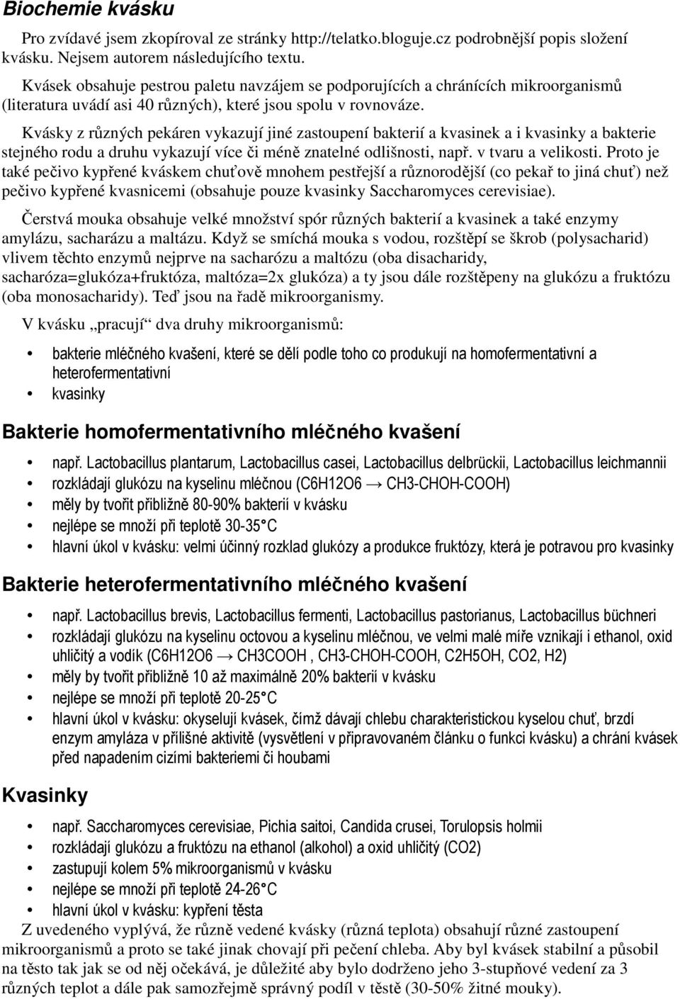 Kvásky z různých pekáren vykazují jiné zastoupení bakterií a kvasinek a i kvasinky a bakterie stejného rodu a druhu vykazují více či méně znatelné odlišnosti, např. v tvaru a velikosti.