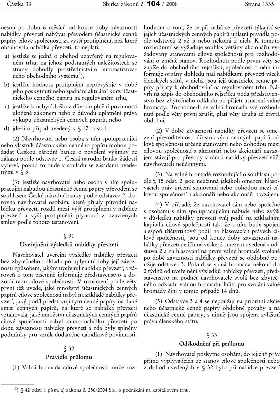 převzetí; to neplatí, a) jestliže se jedná o obchod uzavřený na regulovaném trhu, na jehož podstatných náležitostech se strany dohodly prostřednictvím automatizovaného obchodního systému 2 ), b)