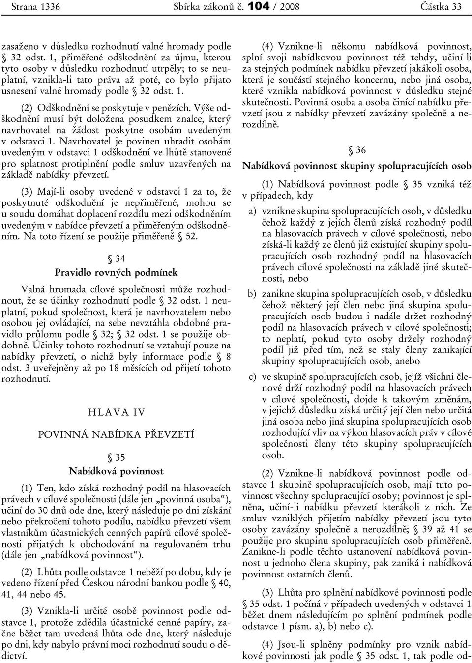 (2) Odškodnění se poskytuje v penězích. Výše odškodnění musí být doložena posudkem znalce, který navrhovatel na žádost poskytne osobám uvedeným v odstavci 1.