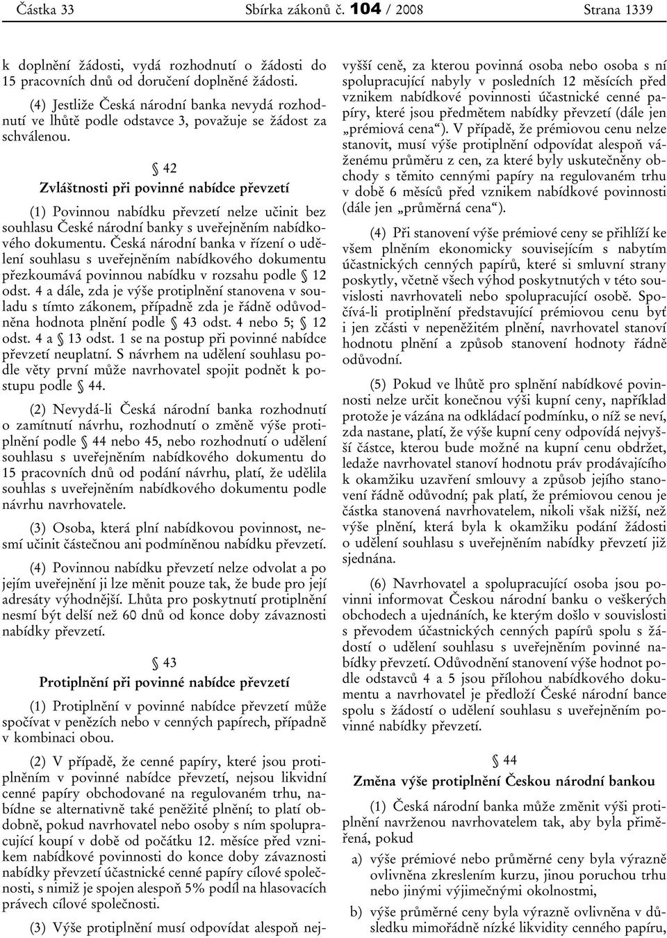 42 Zvláštnosti při povinné nabídce převzetí (1) Povinnou nabídku převzetí nelze učinit bez souhlasu České národní banky s uveřejněním nabídkového dokumentu.