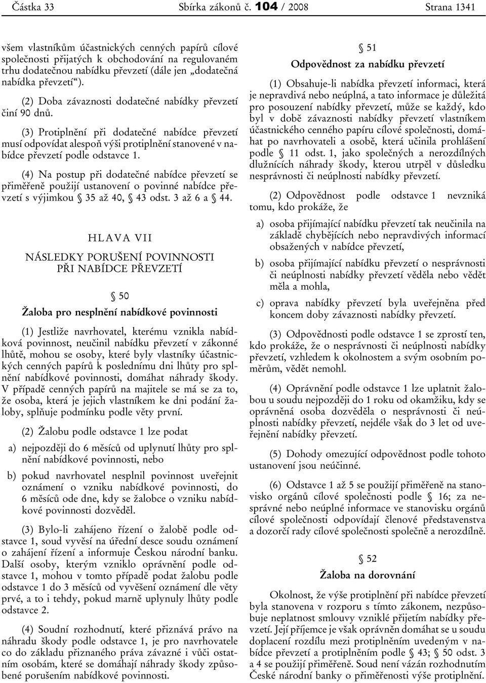 (2) Doba závaznosti dodatečné nabídky převzetí činí 90 dnů. (3) Protiplnění při dodatečné nabídce převzetí musí odpovídat alespoň výši protiplnění stanovené v nabídce převzetí podle odstavce 1.