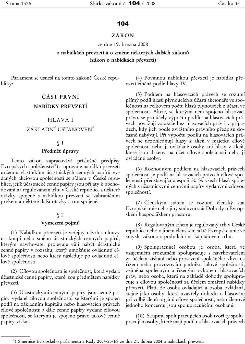 USTANOVENÍ 1 Předmět úpravy Tento zákon zapracovává příslušné předpisy Evropských společenství 1 ) a upravuje nabídku převzetí určenou vlastníkům účastnických cenných papírů vydaných akciovou