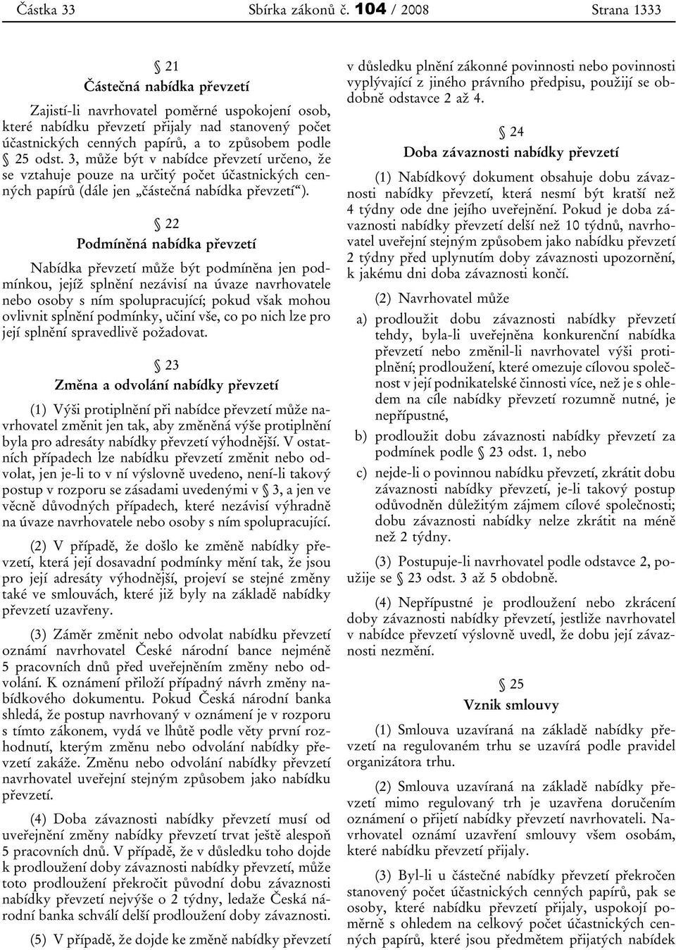 25 odst. 3, může být v nabídce převzetí určeno, že se vztahuje pouze na určitý počet účastnických cenných papírů (dále jen částečná nabídka převzetí ).