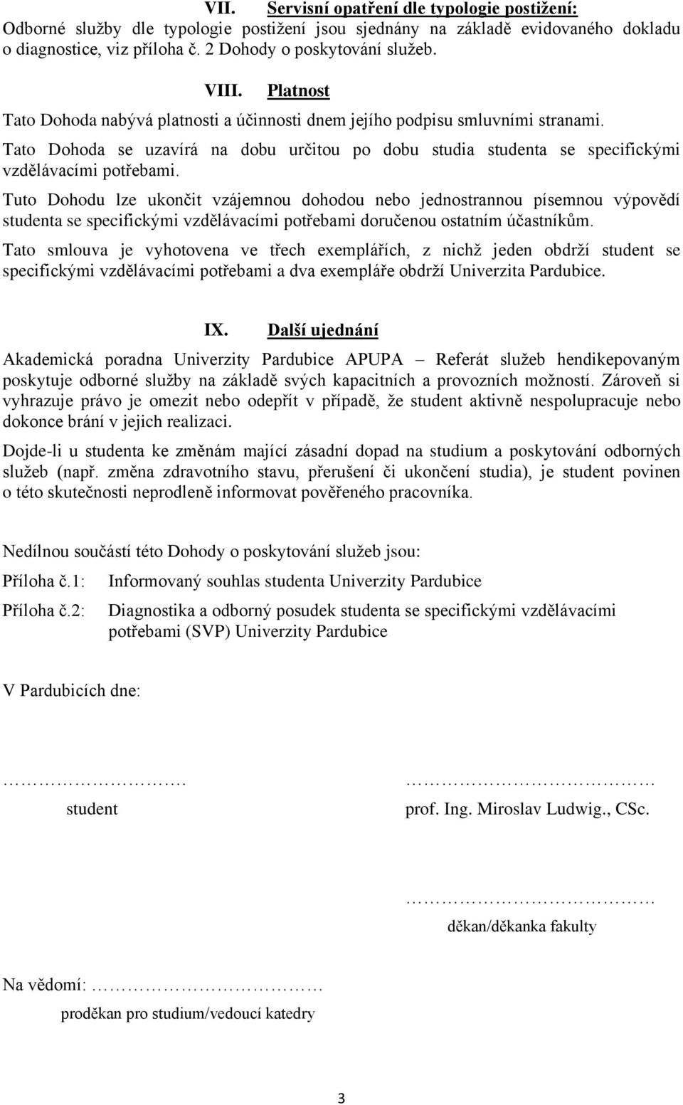 Tuto Dohodu lze ukončit vzájemnou dohodou nebo jednostrannou písemnou výpovědí studenta se specifickými vzdělávacími potřebami doručenou ostatním účastníkům.