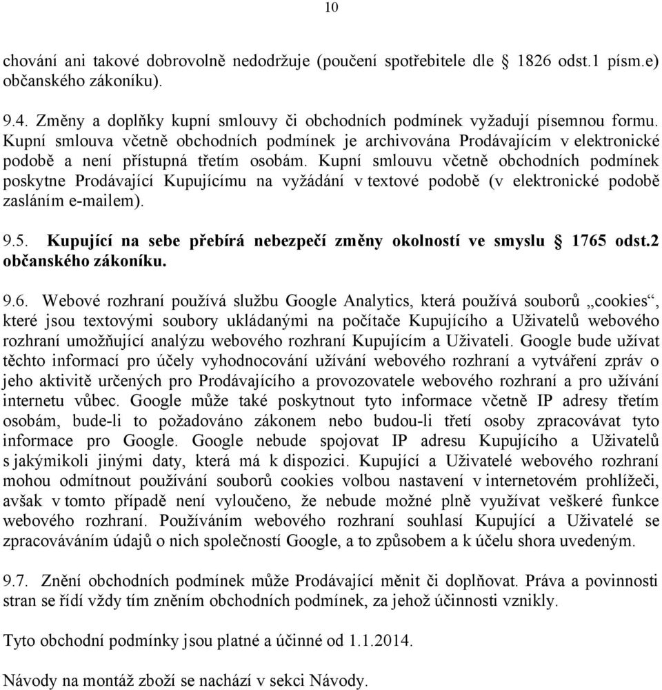 Kupní smlouvu včetně obchodních podmínek poskytne Prodávající Kupujícímu na vyžádání v textové podobě (v elektronické podobě zasláním e-mailem). 9.5.