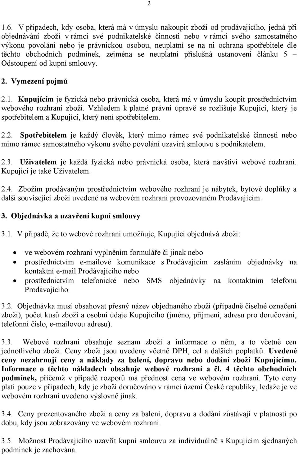 právnickou osobou, neuplatní se na ni ochrana spotřebitele dle těchto obchodních podmínek, zejména se neuplatní příslušná ustanovení článku 5 Odstoupení od kupní smlouvy. 2. Vymezení pojmů 2.1.