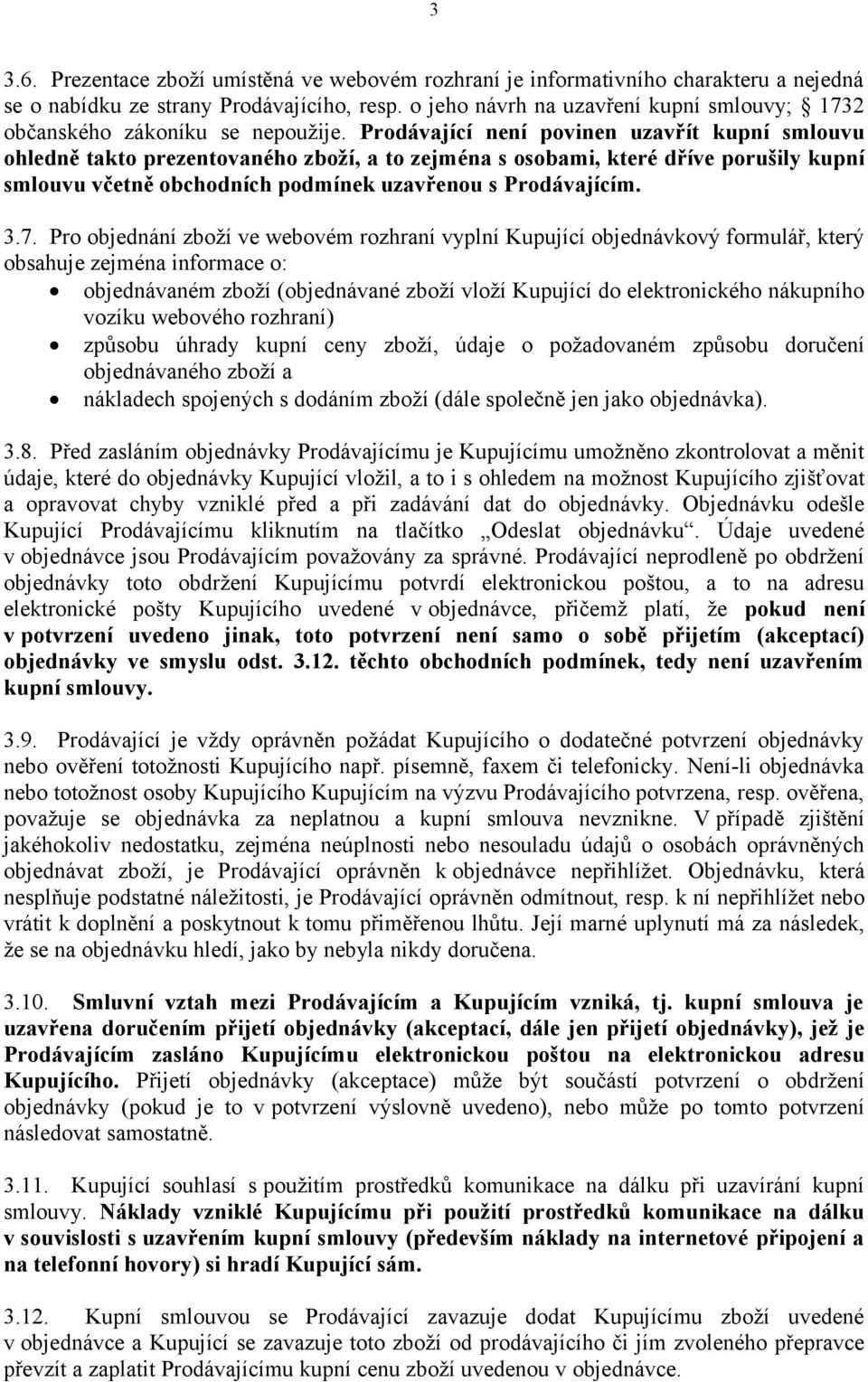 Prodávající není povinen uzavřít kupní smlouvu ohledně takto prezentovaného zboží, a to zejména s osobami, které dříve porušily kupní smlouvu včetně obchodních podmínek uzavřenou s Prodávajícím. 3.7.