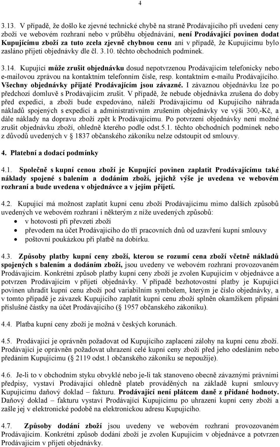 zcela zjevně chybnou cenu ani v případě, že Kupujícímu bylo zasláno přijetí objednávky dle čl. 3.10. těchto obchodních podmínek. 3.14.