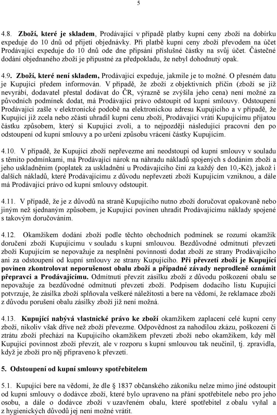 Částečné dodání objednaného zboží je přípustné za předpokladu, že nebyl dohodnutý opak. 4.9. Zboží, které není skladem, Prodávající expeduje, jakmile je to možné.