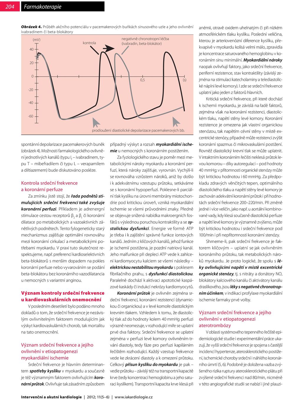 Možnosti farmakologického ovlivnění jednotlivých kanálů (typu I f ivabradinem, typu T mibefradilem či typu L verapamilem a diltiazemem) bude diskutováno posléze.
