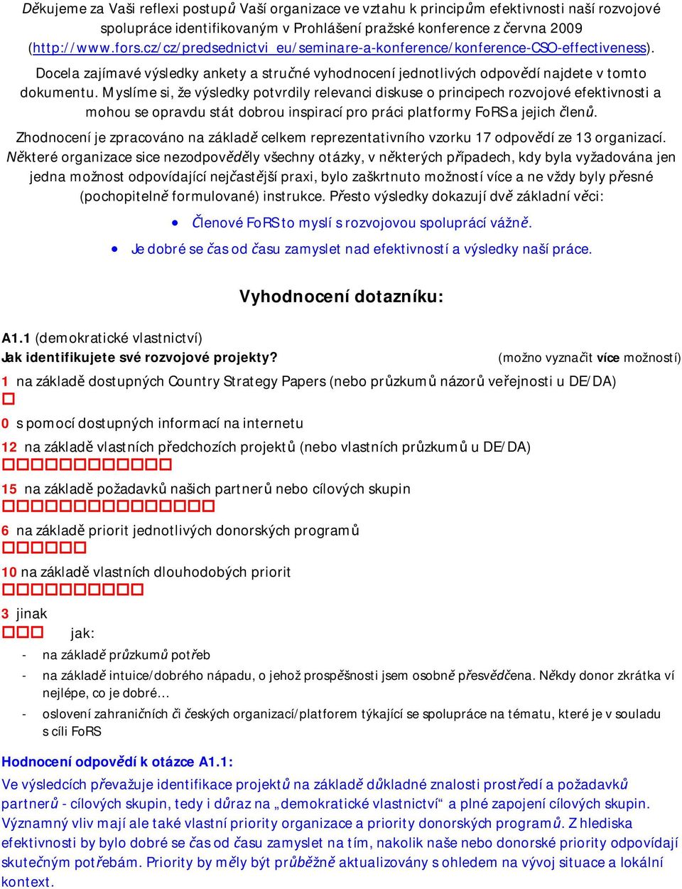 Myslíme si, že výsledky potvrdily relevanci diskuse o principech rozvojové efektivnosti a mohou se opravdu stát dobrou inspirací pro práci platformy FoRS a jejich len.