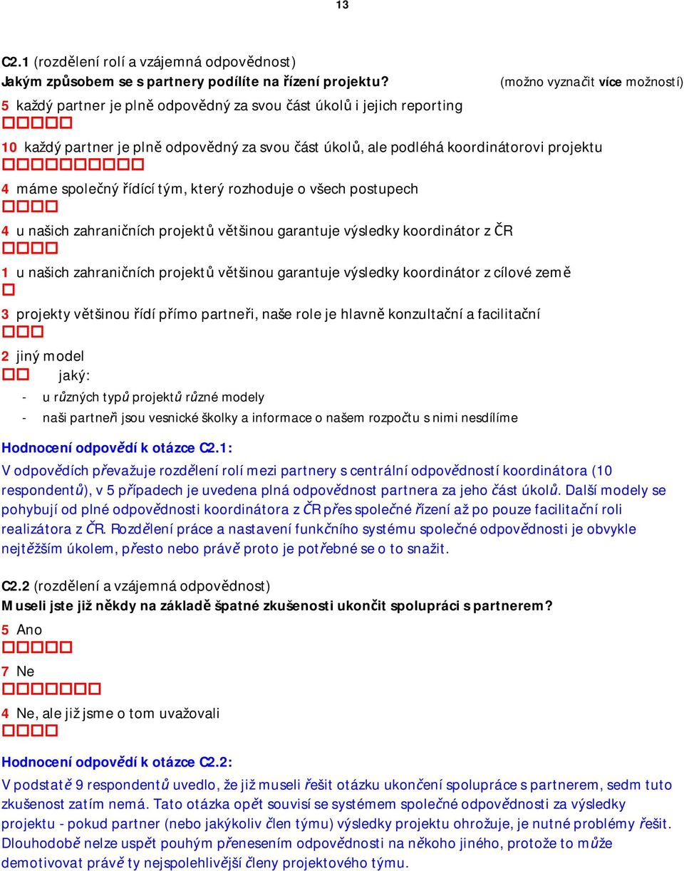 ídící tým, který rozhoduje o všech postupech 4 u našich zahraniních projekt vtšinou garantuje výsledky koordinátor z R 1 u našich zahraniních projekt vtšinou garantuje výsledky koordinátor z cílové