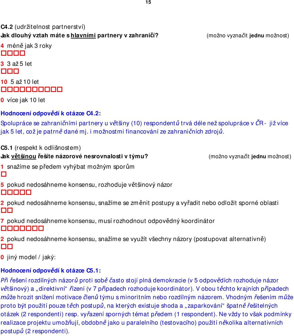 2: Spolupráce se zahraniními partnery u vtšiny (10) respondent trvá déle než spolupráce v R - již více jak 5 let, což je patrn dané mj. i možnostmi financování ze zahraniních zdroj. C5.