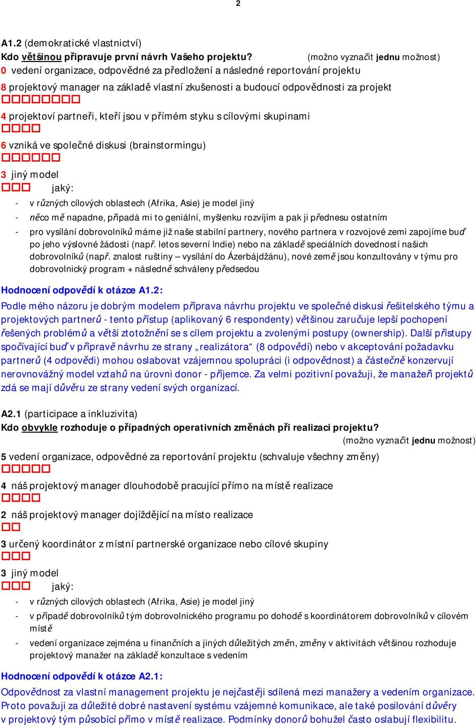 projektoví partnei, kteí jsou v pímém styku s cílovými skupinami 6 vzniká ve spolené diskusi (brainstormingu) 3 jiný model jaký: - v rzných cílových oblastech (Afrika, Asie) je model jiný - co m