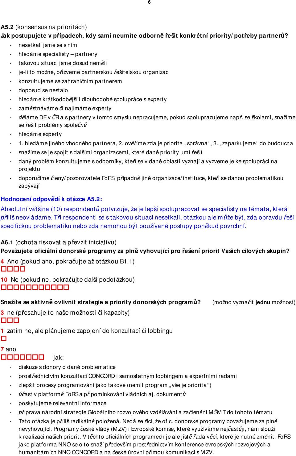 doposud se nestalo - hledáme krátkodobjší i dlouhodobé spolupráce s experty - zamstnáváme i najímáme experty - láme DE v R a s partnery v tomto smyslu nepracujeme, pokud spolupracujeme nap.